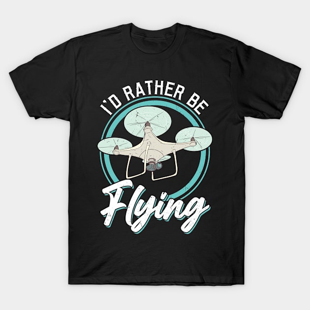 I'd Rather Be Flying Drone Pilot T-Shirt by Peco-Designs